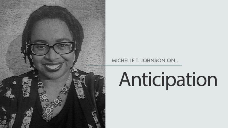 Michelle T. Johnson on Anticipation
